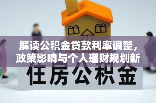 虎尾解读公积金贷款利率调整，政策影响与个人理财规划新思路