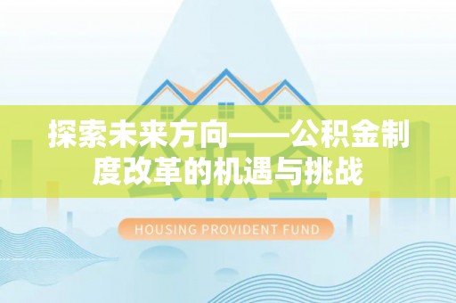 虎尾探索未来方向——公积金制度改革的机遇与挑战