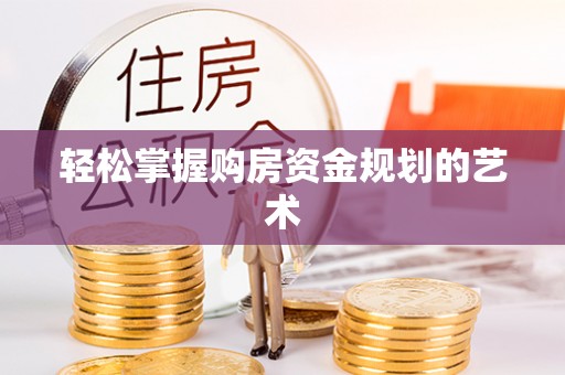 虎尾轻松掌握购房资金规划的艺术
