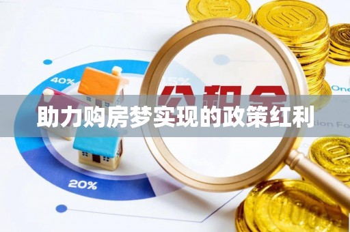 虎尾助力购房梦实现的政策红利