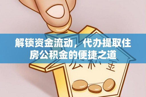 虎尾解锁资金流动，代办提取住房公积金的便捷之道