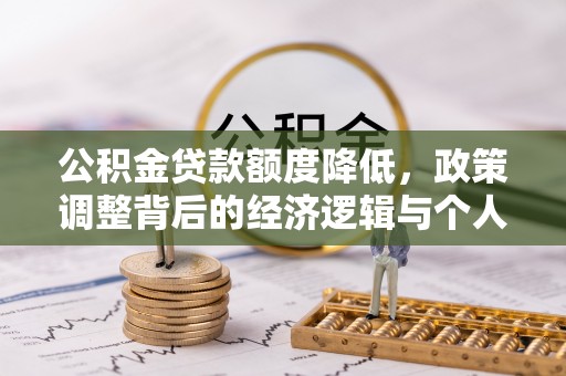 虎尾公积金贷款额度降低，政策调整背后的经济逻辑与个人应对策略