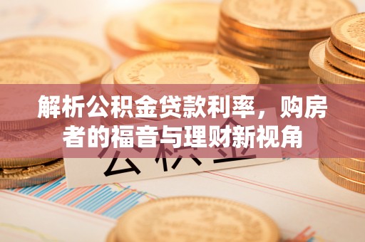 虎尾解析公积金贷款利率，购房者的福音与理财新视角