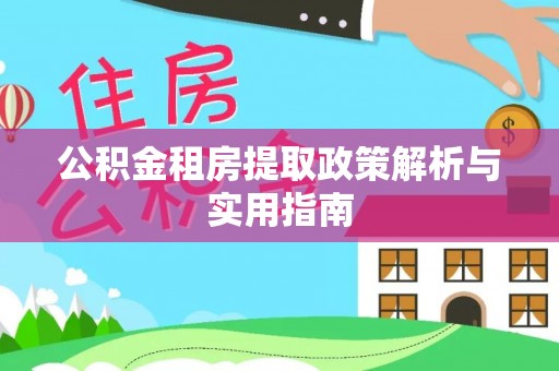 虎尾公积金租房提取政策解析与实用指南