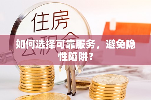 虎尾如何选择可靠服务，避免隐性陷阱？