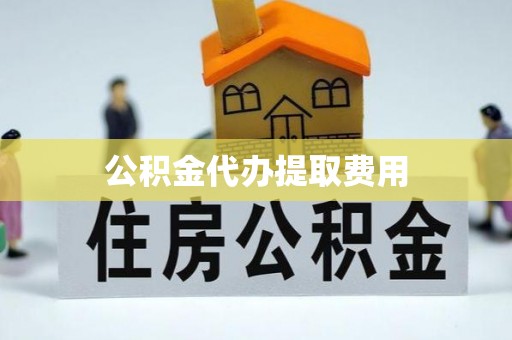 虎尾公积金代办提取费用