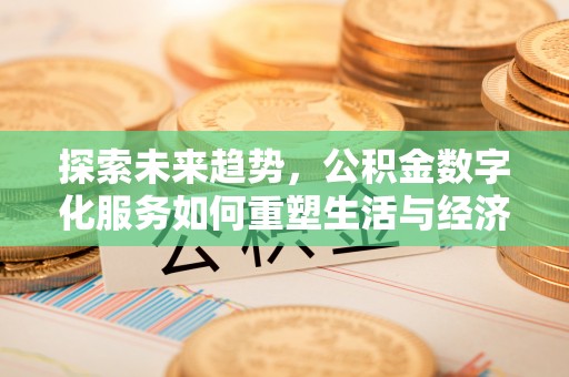 虎尾探索未来趋势，公积金数字化服务如何重塑生活与经济