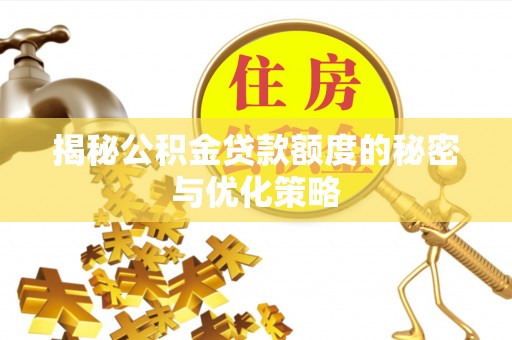 虎尾揭秘公积金贷款额度的秘密与优化策略