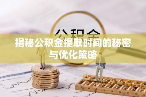 虎尾揭秘公积金提取时间的秘密与优化策略