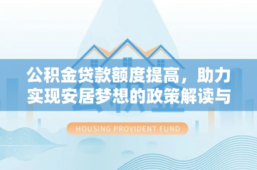 虎尾公积金贷款额度提高，助力实现安居梦想的政策解读与未来展望