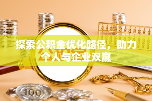 虎尾探索公积金优化路径，助力个人与企业双赢