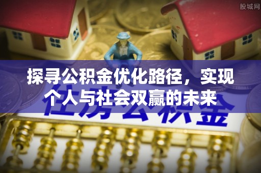 虎尾探寻公积金优化路径，实现个人与社会双赢的未来