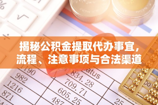虎尾揭秘公积金提取代办事宜，流程、注意事项与合法渠道