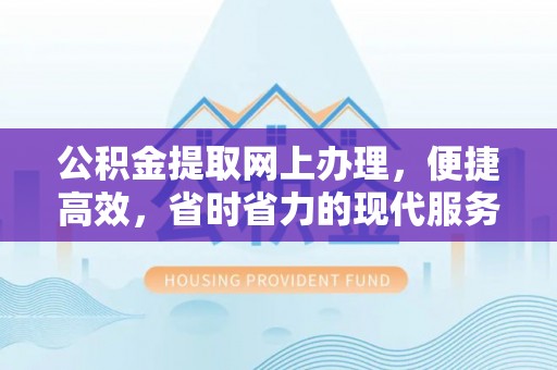 虎尾公积金提取网上办理，便捷高效，省时省力的现代服务