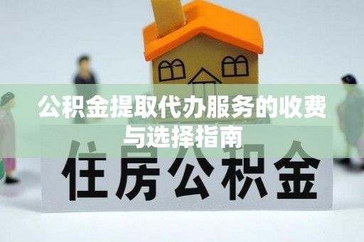 虎尾公积金提取代办服务的收费与选择指南